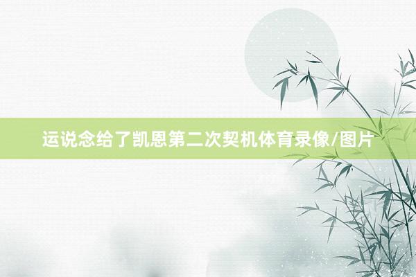 运说念给了凯恩第二次契机体育录像/图片