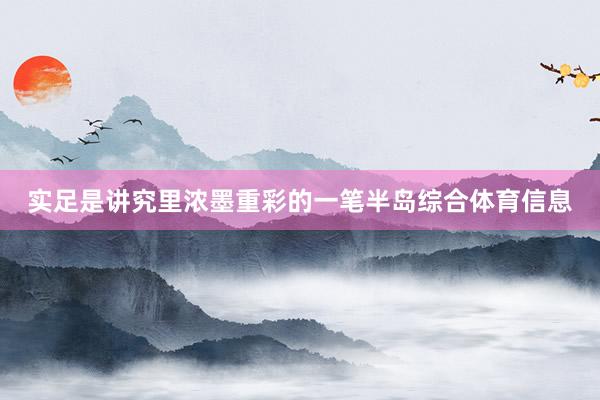 实足是讲究里浓墨重彩的一笔半岛综合体育信息
